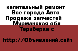 капитальный ремонт - Все города Авто » Продажа запчастей   . Мурманская обл.,Териберка с.